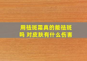 用祛斑霜真的能祛斑吗 对皮肤有什么伤害